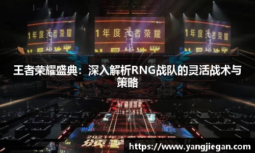 王者荣耀盛典：深入解析RNG战队的灵活战术与策略